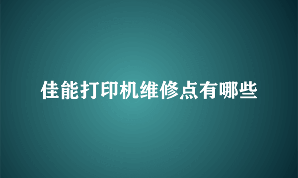 佳能打印机维修点有哪些