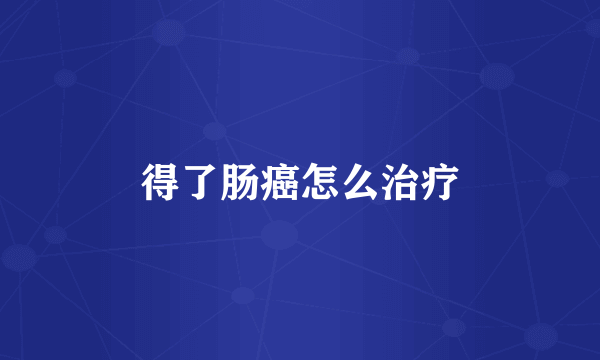 得了肠癌怎么治疗