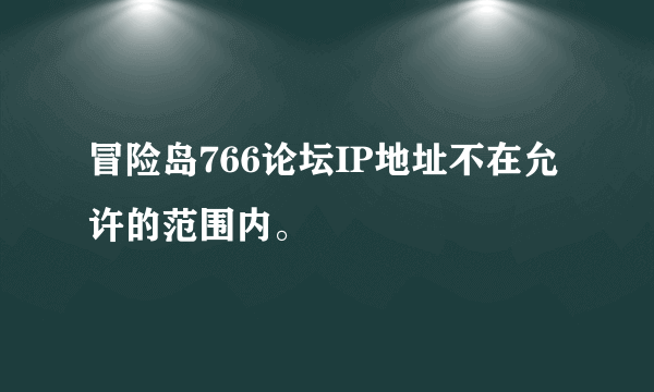 冒险岛766论坛IP地址不在允许的范围内。