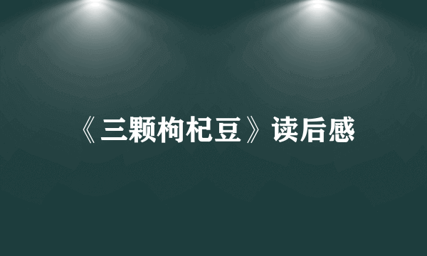 《三颗枸杞豆》读后感