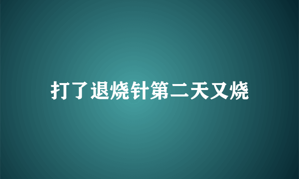 打了退烧针第二天又烧
