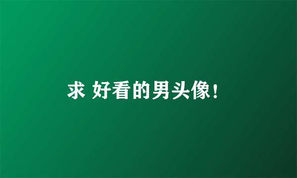 求 好看的男头像！