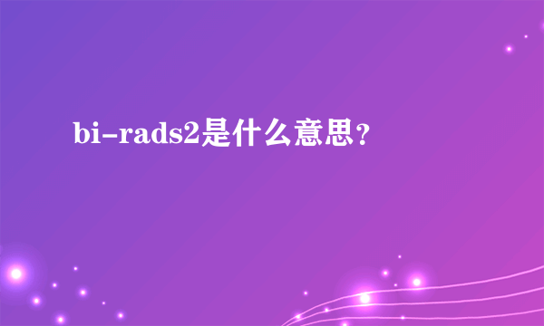bi-rads2是什么意思？