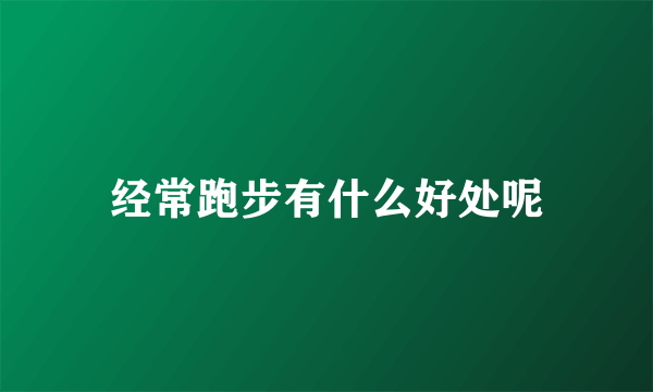 经常跑步有什么好处呢