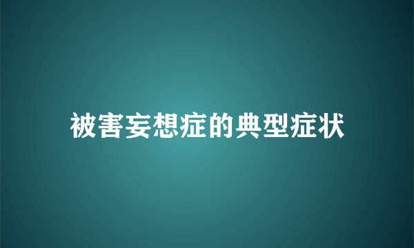 被害妄想症的典型症状