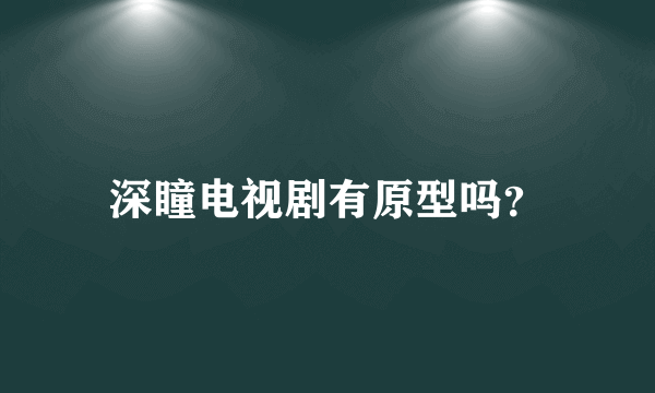 深瞳电视剧有原型吗？