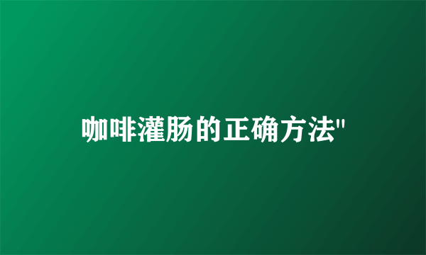咖啡灌肠的正确方法