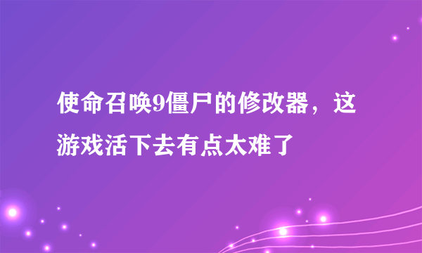 使命召唤9僵尸的修改器，这游戏活下去有点太难了