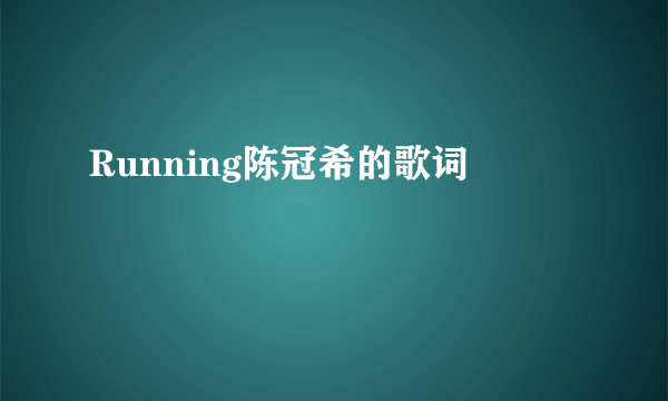 Running陈冠希的歌词