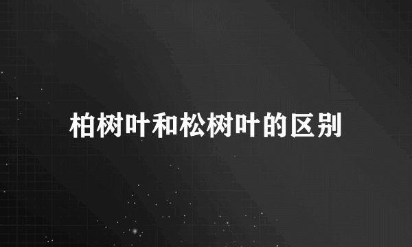 柏树叶和松树叶的区别