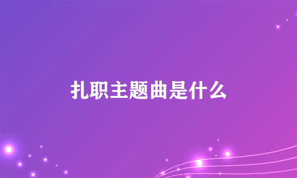 扎职主题曲是什么
