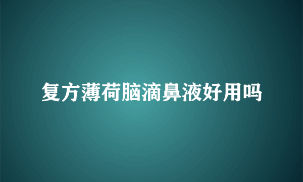 复方薄荷脑滴鼻液好用吗
