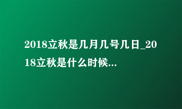 2018立秋是几月几号几日_2018立秋是什么时候_2018立秋具体时间
