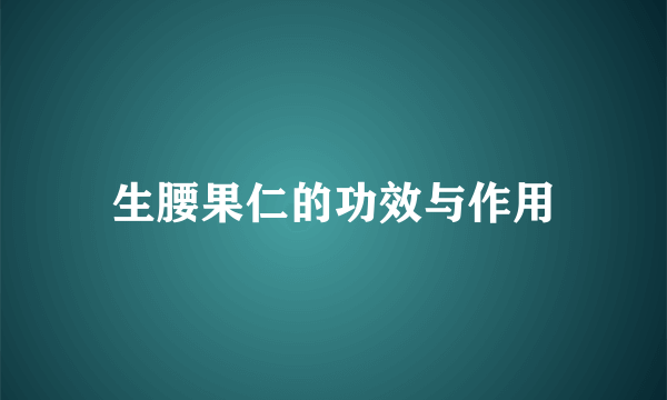 生腰果仁的功效与作用