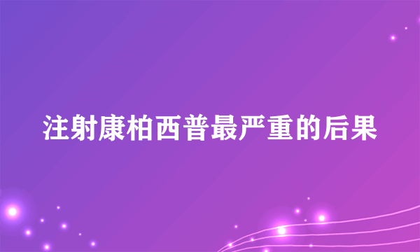 注射康柏西普最严重的后果