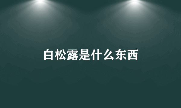 白松露是什么东西