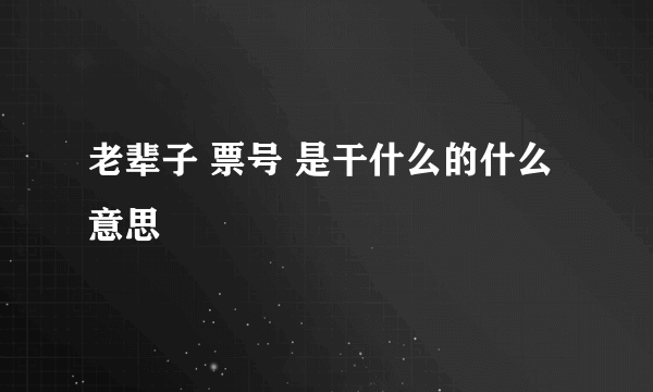 老辈子 票号 是干什么的什么意思