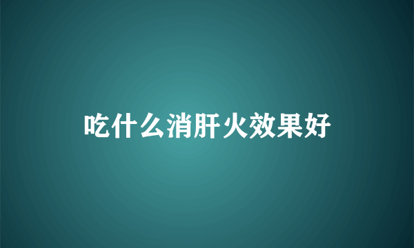 吃什么消肝火效果好