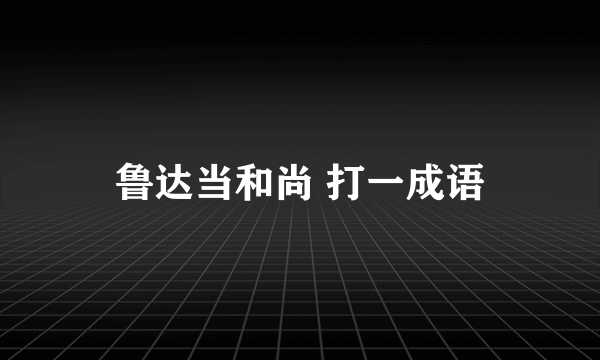 鲁达当和尚 打一成语