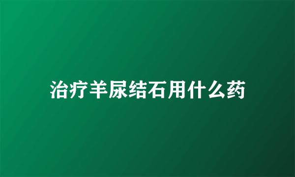 治疗羊尿结石用什么药