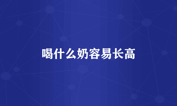 喝什么奶容易长高