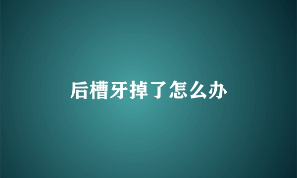 后槽牙掉了怎么办
