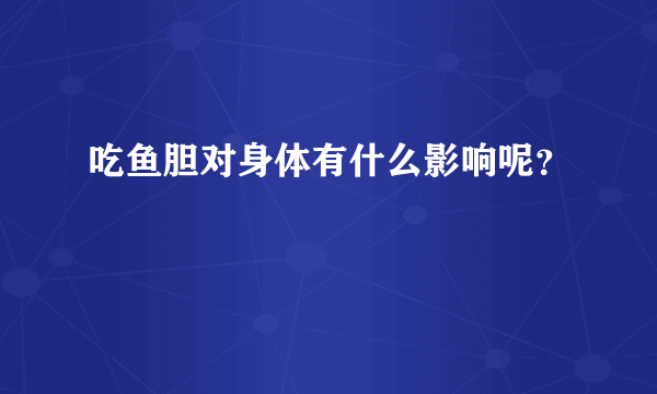 吃鱼胆对身体有什么影响呢？