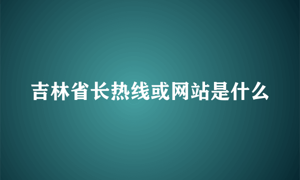 吉林省长热线或网站是什么