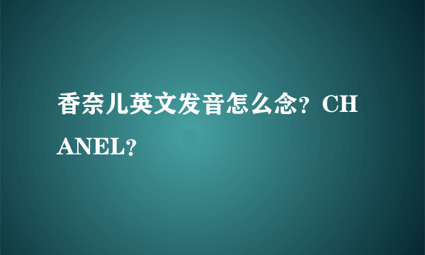 香奈儿英文发音怎么念？CHANEL？
