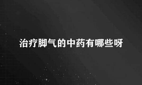 治疗脚气的中药有哪些呀