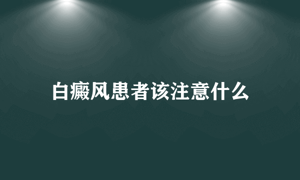 白癜风患者该注意什么