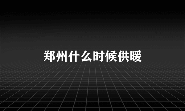 郑州什么时候供暖