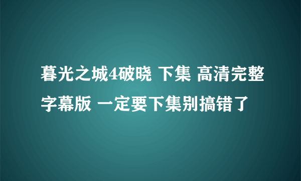暮光之城4破晓 下集 高清完整字幕版 一定要下集别搞错了
