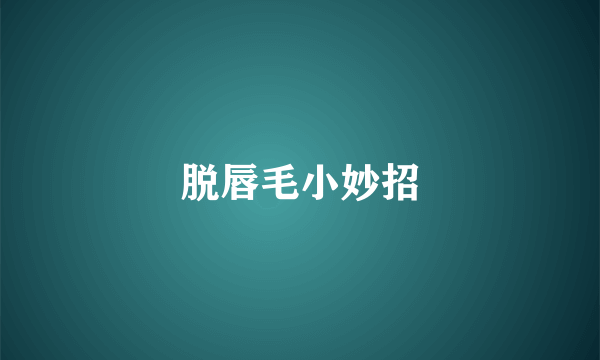 脱唇毛小妙招