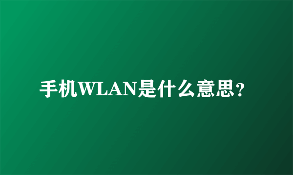 手机WLAN是什么意思？