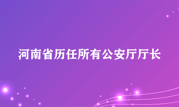 河南省历任所有公安厅厅长