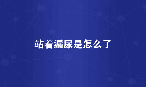 站着漏尿是怎么了