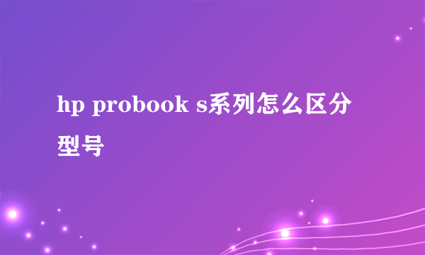 hp probook s系列怎么区分型号