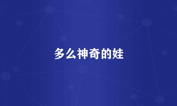 多么神奇的娃