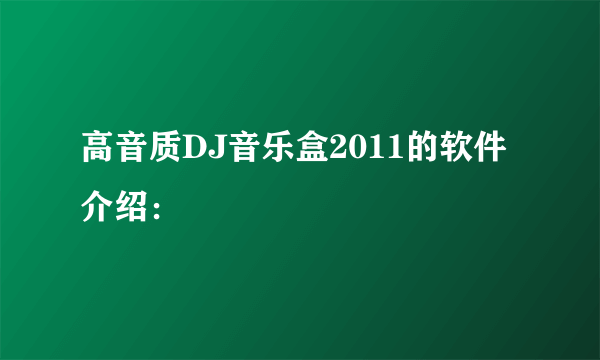 高音质DJ音乐盒2011的软件介绍：