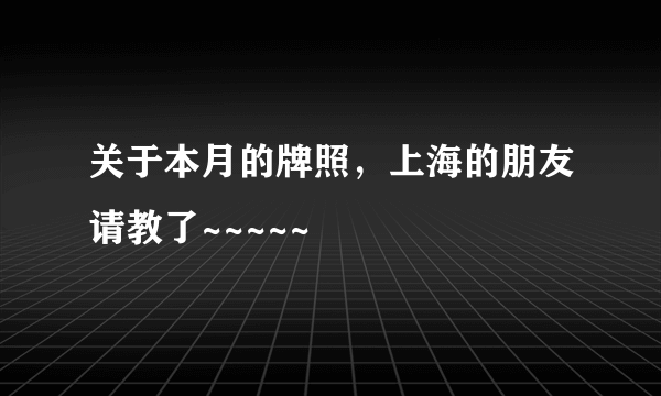 关于本月的牌照，上海的朋友请教了~~~~~