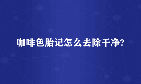 咖啡色胎记怎么去除干净?