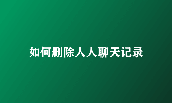 如何删除人人聊天记录