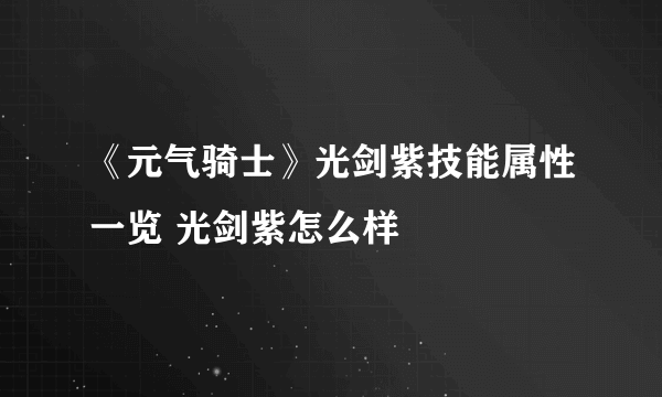《元气骑士》光剑紫技能属性一览 光剑紫怎么样