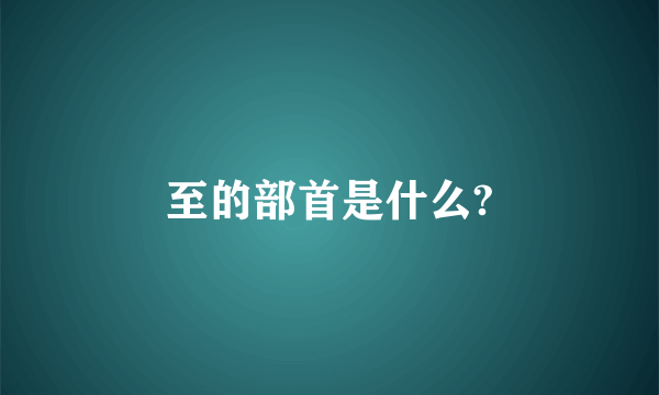至的部首是什么?