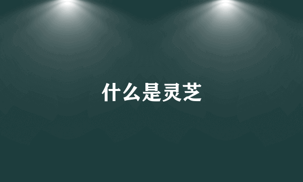 什么是灵芝
