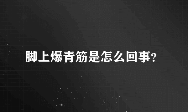 脚上爆青筋是怎么回事？