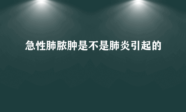 急性肺脓肿是不是肺炎引起的