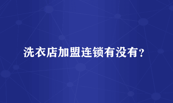 洗衣店加盟连锁有没有？