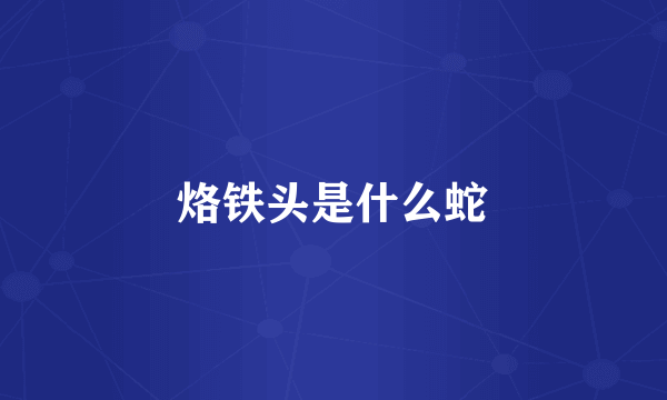 烙铁头是什么蛇